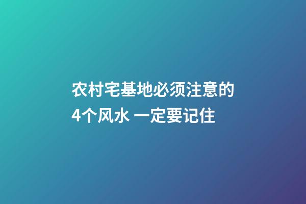 农村宅基地必须注意的4个风水 一定要记住